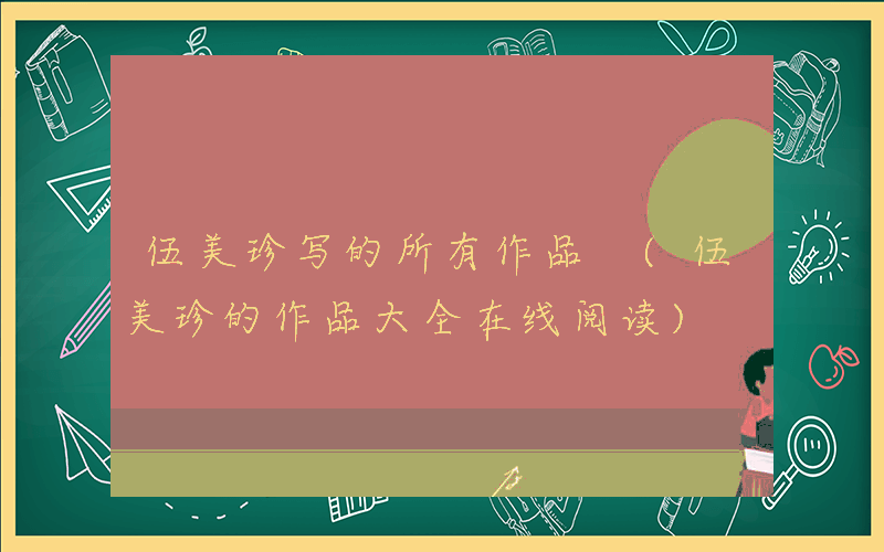 伍美珍写的所有作品 (伍美珍的作品大全在线阅读)